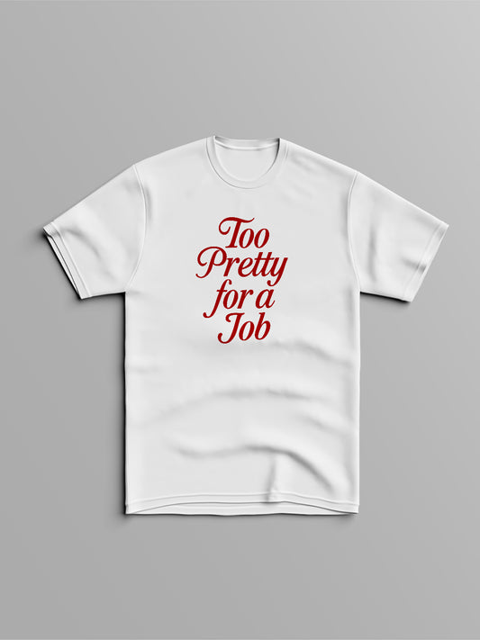 Too Pretty for a Job T-Shirt